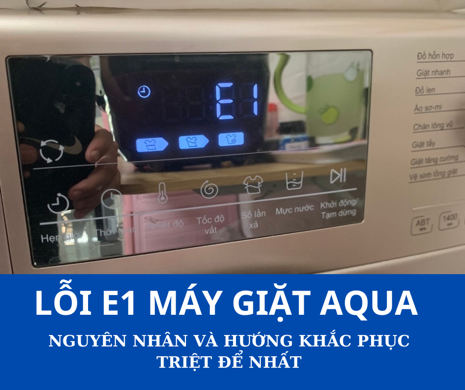 Tìm Hiểu Về Lỗi E1 trên Máy Giặt Aqua: Nguyên Nhân và Bí Quyết Khắc Phục Hiệu Quả