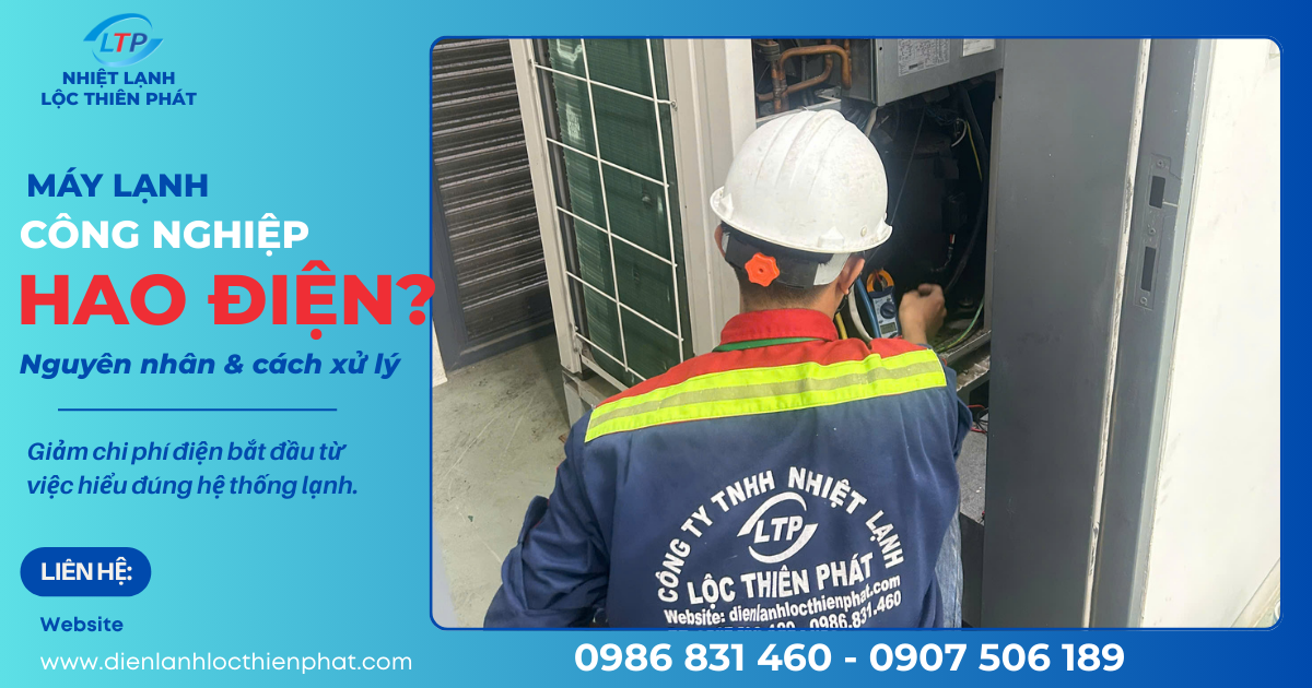 Nguyên Nhân Khiến Máy Lạnh Công Nghiệp Hao Điện Bất Thường & Cách Khắc Phục