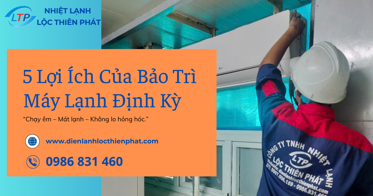 5 Lợi Ích Của Bảo Trì Máy Lạnh Định Kỳ :Tiết Kiệm – Bền Lâu – An Toàn