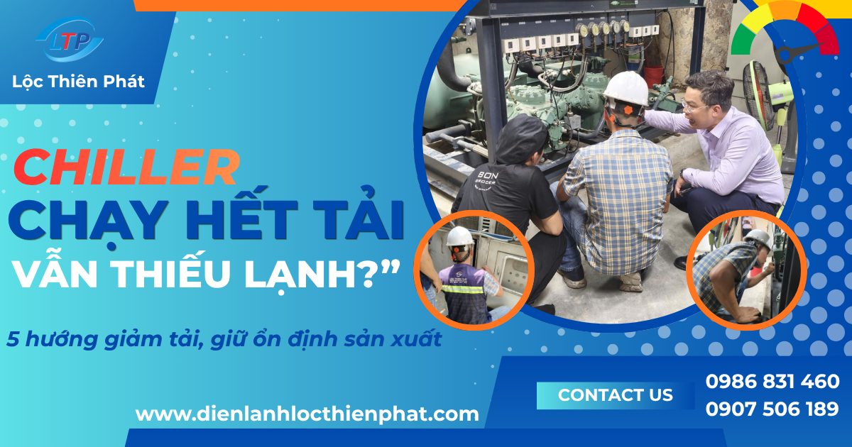 Cách Giảm Tải Cho Chiller Khi Vận Hành Quá Công Suất: Xử Lý Đúng Để Giữ Ổn Định Sản Xuất