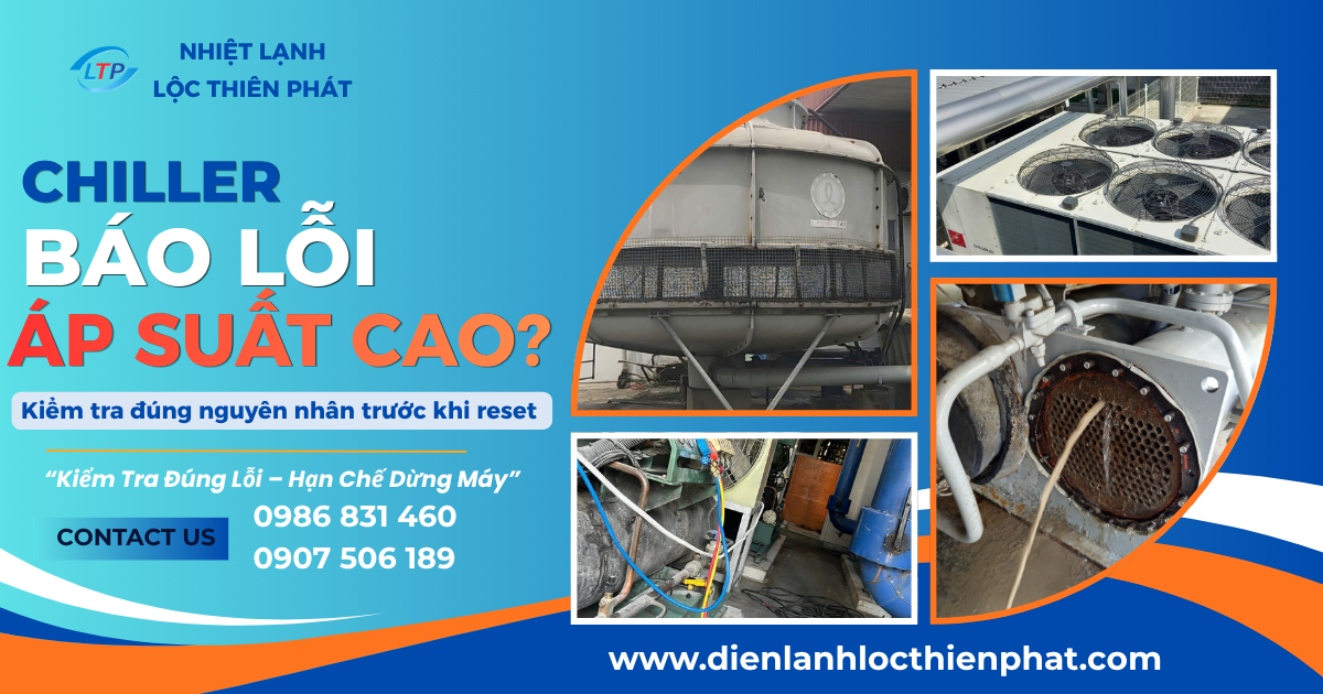 Chiller Báo Lỗi Áp Suất Cao: 7 Nguyên Nhân Và Cách Xử Lý Để Hạn Chế Dừng Máy