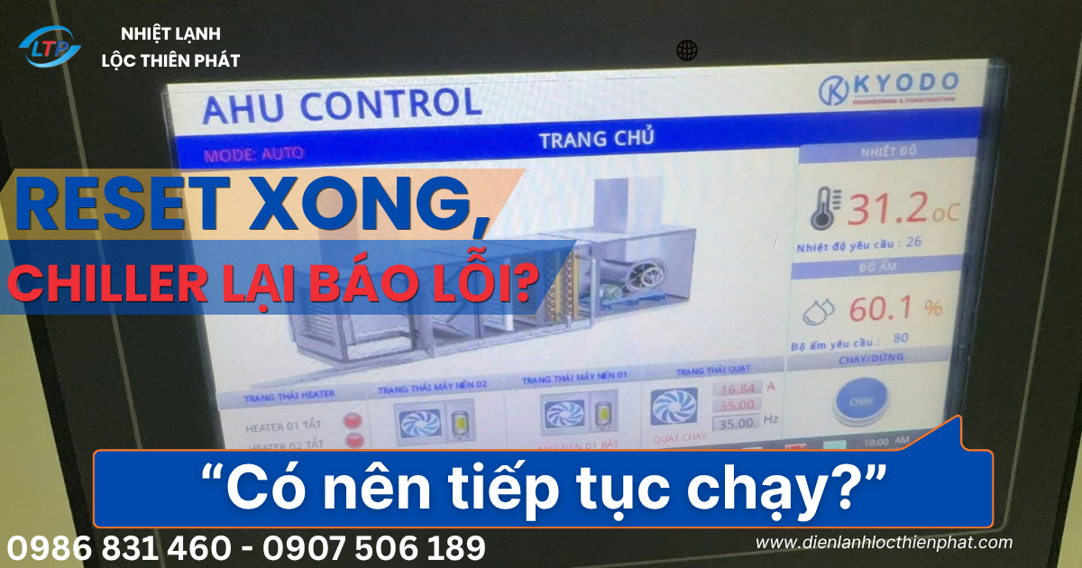 Chiller Báo Lỗi Liên Tục Sau Khi Reset – Có Nên Tiếp Tục Chạy?
