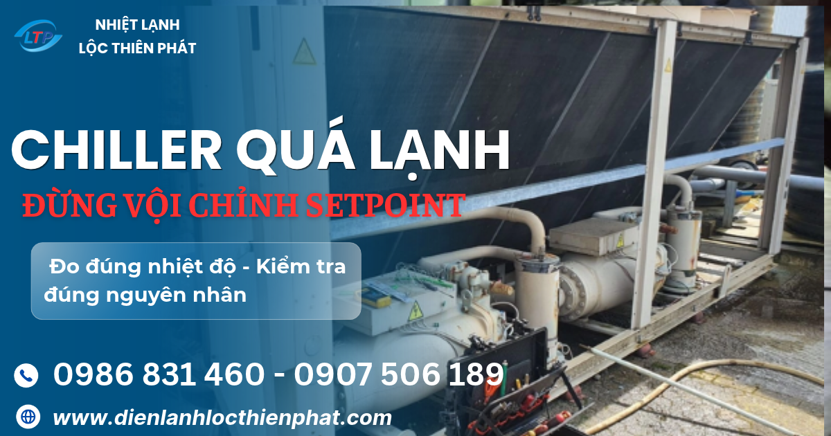 Chiller Báo Nhiệt Độ Quá Lạnh Nguyên Nhân Và Cách Xử Lý An Toàn