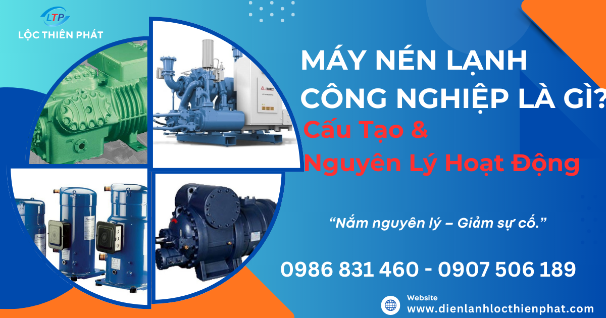 Máy Nén Lạnh Công Nghiệp Là Gì? Cấu Tạo & Nguyên Lý Hoạt Động