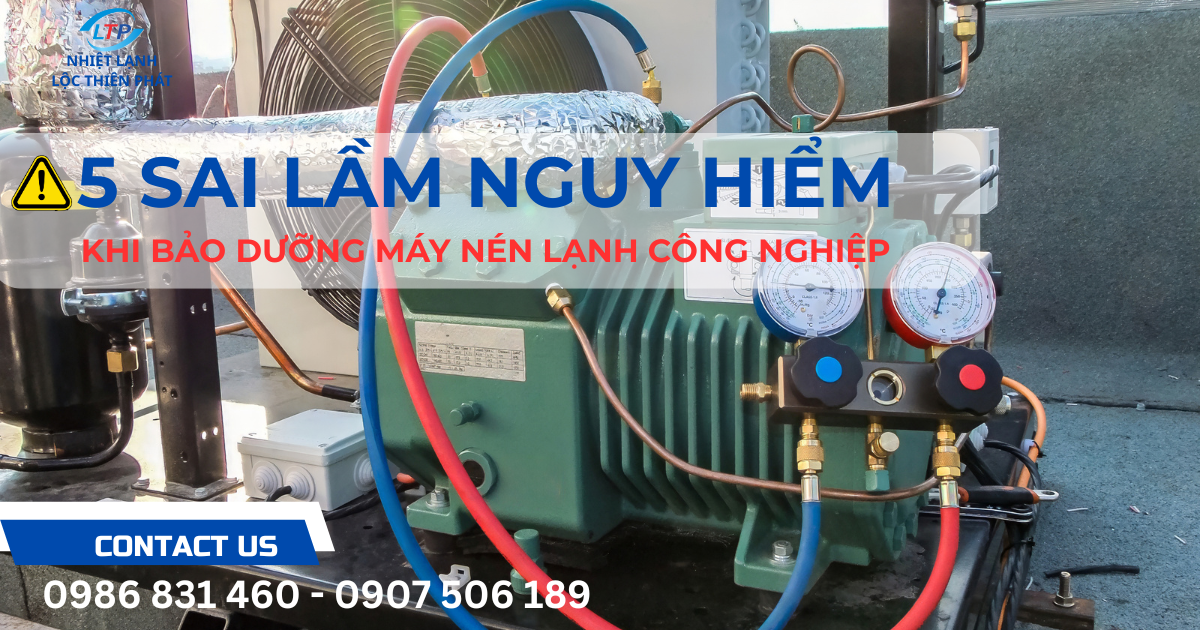 5 Sai Lầm Phổ Biến Khi Bảo Dưỡng Máy Nén Lạnh Công Nghiệp