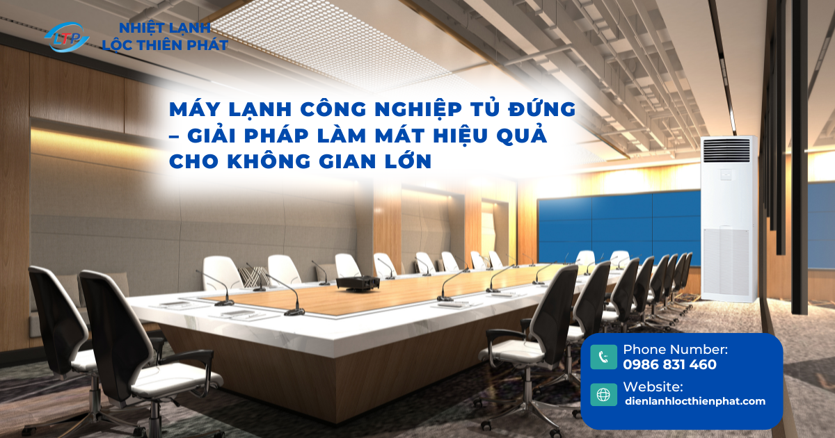 Máy Lạnh Công Nghiệp Tủ Đứng – Giải Pháp Làm Mát Hiệu Quả Cho Không Gian Lớn