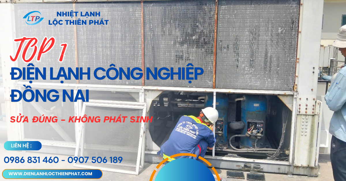 Top 1 Dịch Vụ Điện Lạnh Công Nghiệp Đồng Nai – Lộc Thiên Phát Khác Biệt Ở Đâu?