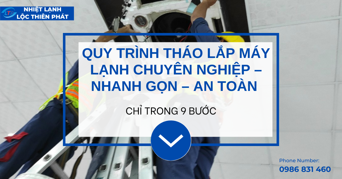 Quy Trình Tháo Lắp Máy Lạnh Chuyên Nghiệp - Lộc Thiên Phát
