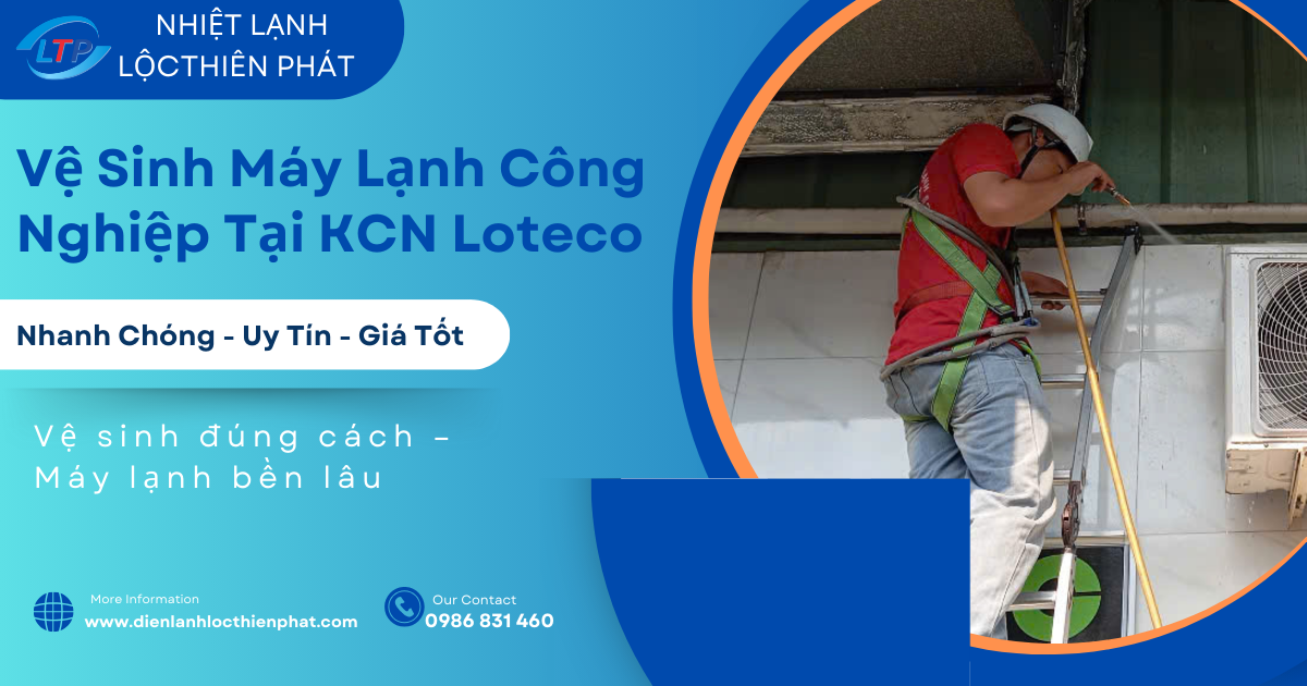 Vệ Sinh Máy Lạnh Công Nghiệp Tại KCN Loteco  Nhanh Chóng - Uy Tín - Giá Tốt