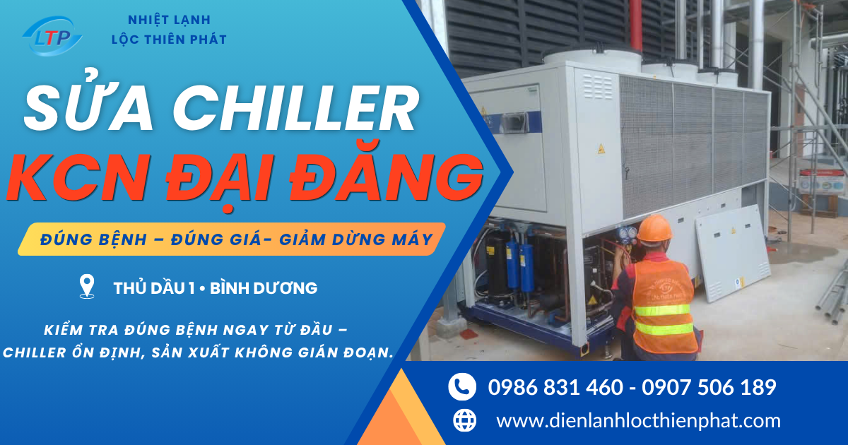 Sửa Chiller Tại KCN Đại Đăng – Đúng Bệnh, Giảm Dừng Máy, Tối Ưu Chi Phí