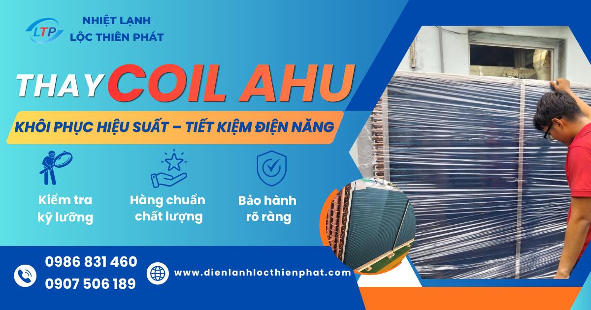 Thay Dàn Coil Máy AHU | Khôi Phục Hiệu Suất Làm Lạnh, Tiết Kiệm Điện Năng