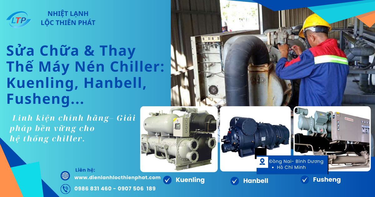Sửa Chữa & Thay Thế Máy Nén Chiller: Kuenling, Hanbell, Fusheng…