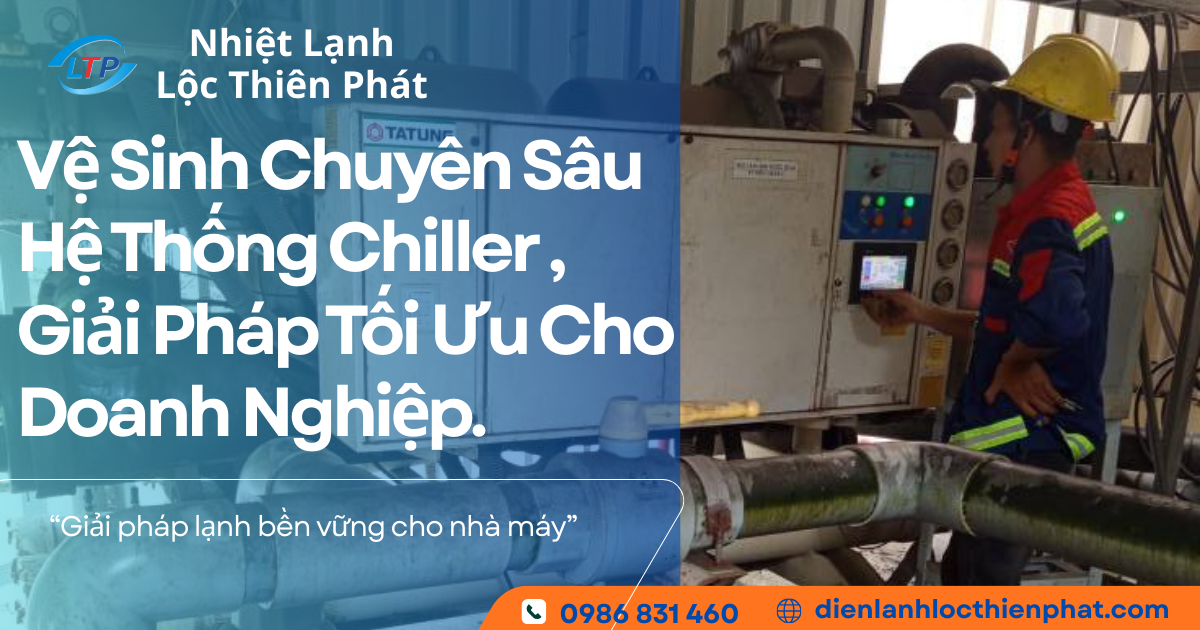 Vệ Sinh Chuyên Sâu Hệ Thống Chiller – Giải Pháp Tối Ưu Cho Doanh Nghiệp