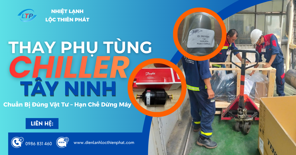 Thay Thế Phụ Tùng Chiller Tây Ninh – Chuẩn Bị Đúng Vật Tư, Hạn Chế Thời Gian Dừng Máy
