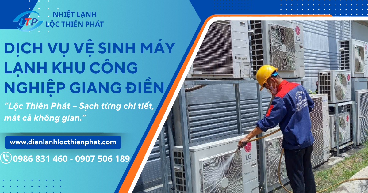 Dịch Vụ Vệ Sinh Máy Lạnh Khu Công Nghiệp Giang Điền - Lộc Thiên Phát Đồng Nai