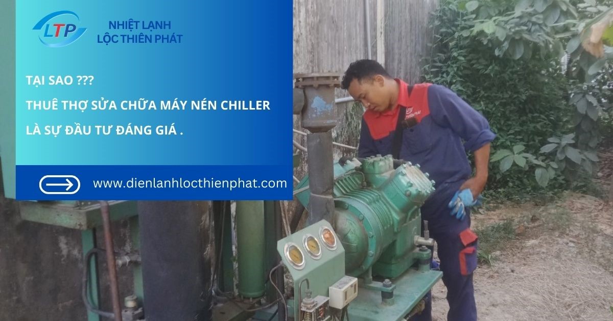 Dịch Vụ Sửa Chữa Máy Nén Chiller: Lợi Ích Khi Thuê Thợ Chuyên Nghiệp