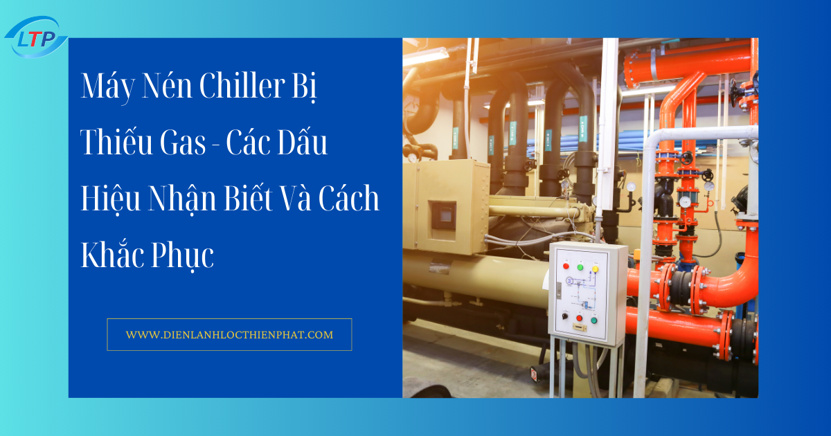 Bí Quyết Phát Hiện Máy Nén Chiller Bị Thiếu Gas - Các Dấu Hiệu Nhận Biết Và Khắc Phục