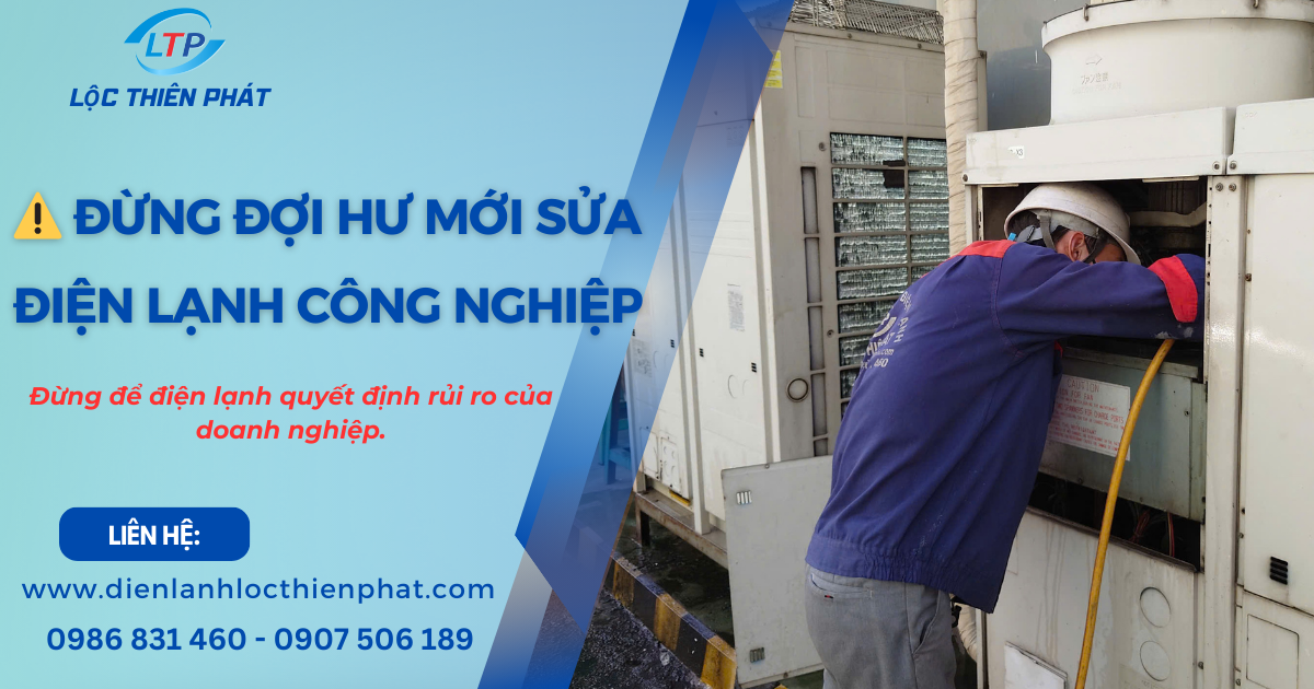 Bảo Trì Điện Lạnh Công Nghiệp Định Kỳ - Đừng Đợi Hư Mới Sửa